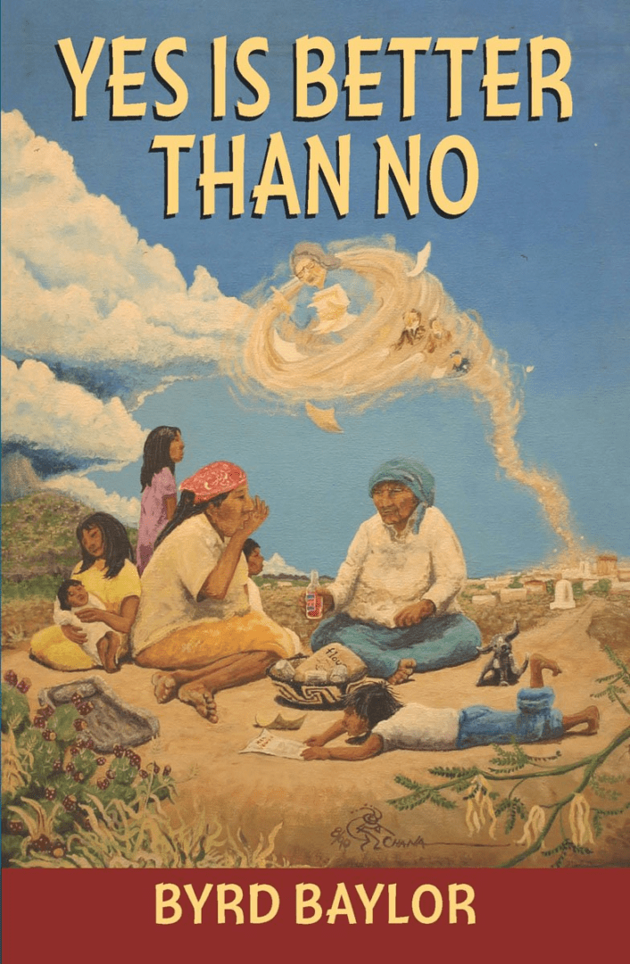 Book cover for "yes is better than no" by byrd baylor, featuring a painted scene of native american women sitting outdoors, with a child and ethereal figures in the sky.